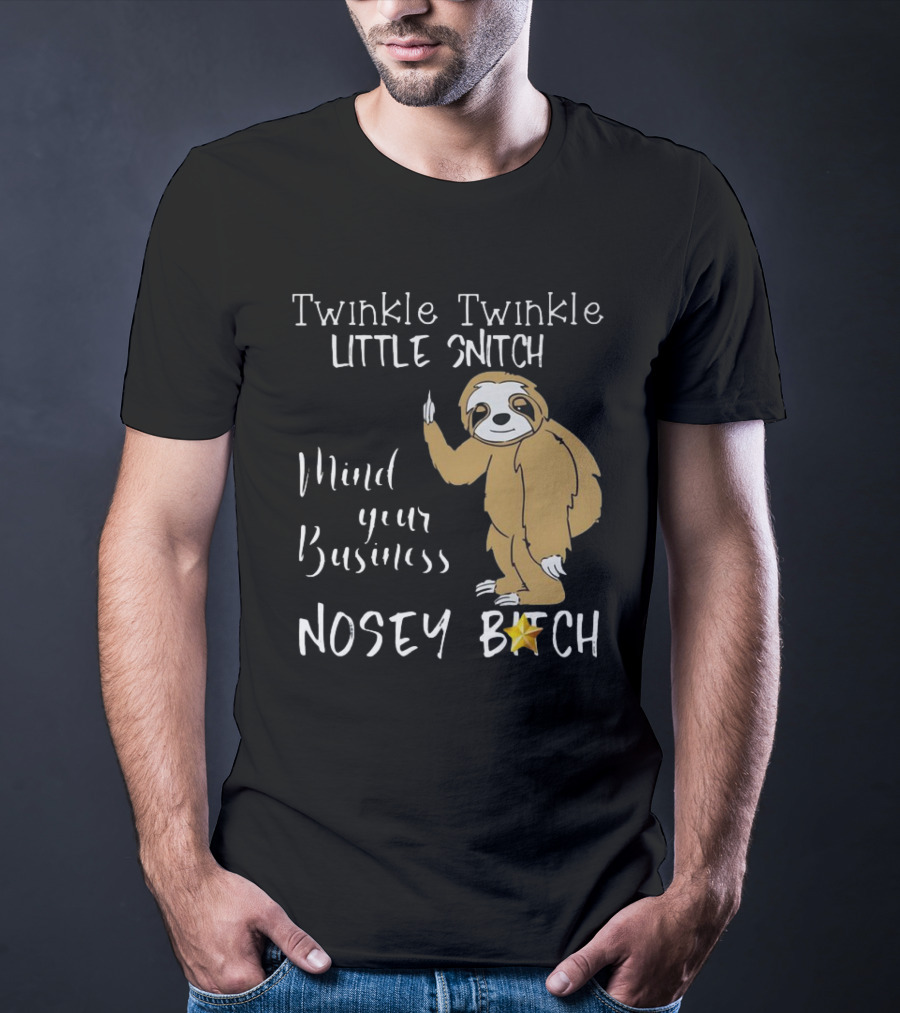 Twinkle Twinkle Little Snitch Mind Your Business Nosey Bitch Sloth T-Shirt