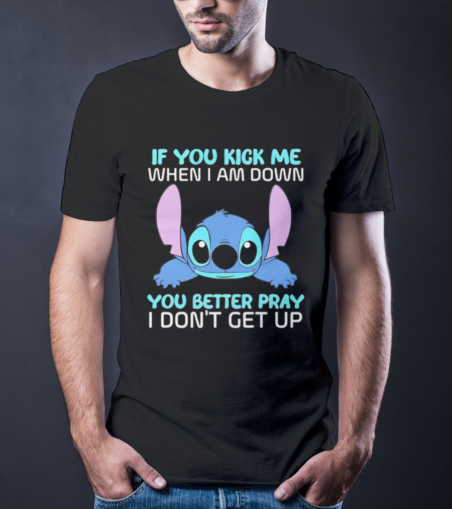 Stitch If You Kick Me When I Am Down You Better Pray I Don’t Get Up T-Shirt