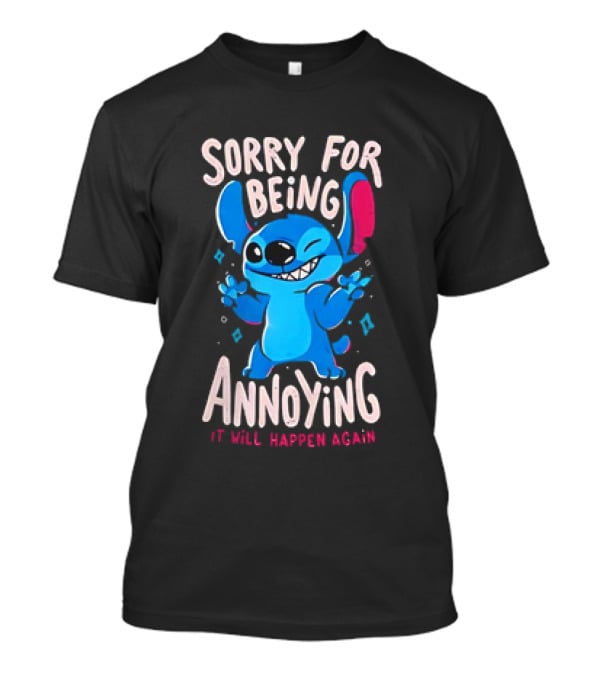 Stitch Sorry For Being Annoying It Will Happen Again T-Shirt