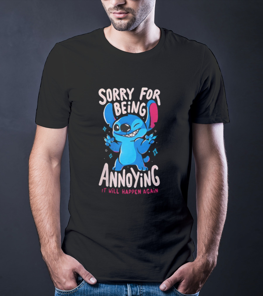 Stitch Sorry For Being Annoying It Will Happen Again T-Shirt