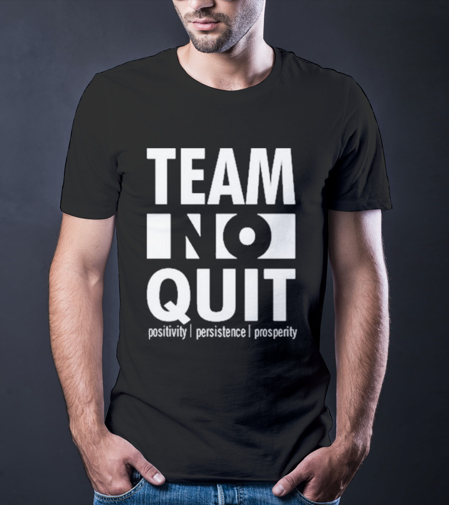 "Team No Quit Positivity Persistence Prosperity Motivational Phrase" T-Shirt