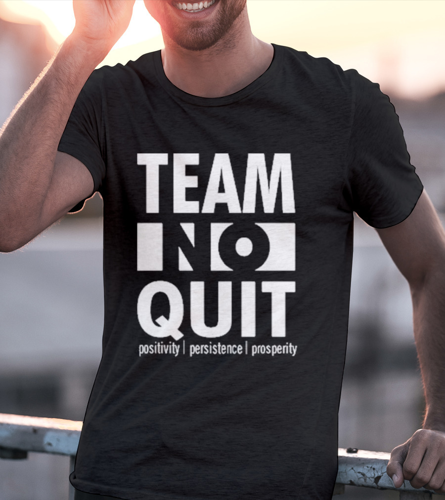 "Team No Quit Positivity Persistence Prosperity Motivational Phrase" T-Shirt