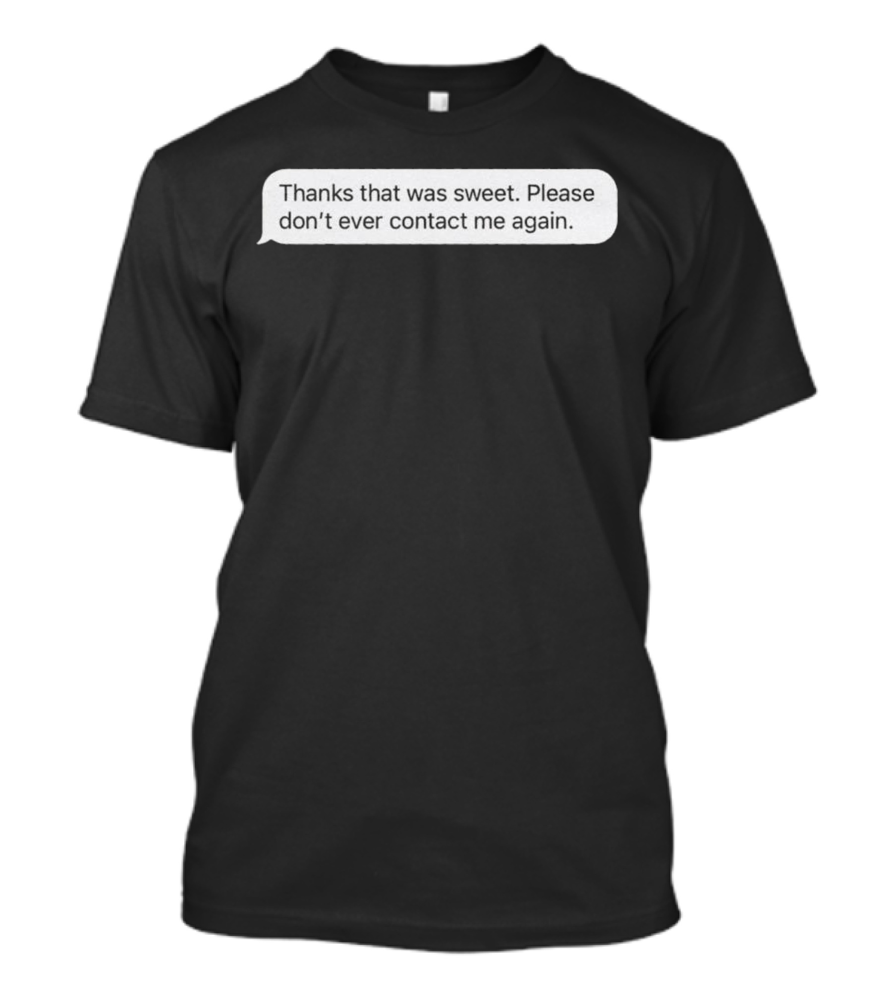 Thanks That Was Sweet Please Don’t Ever Contact Me Again Text Message T-Shirt