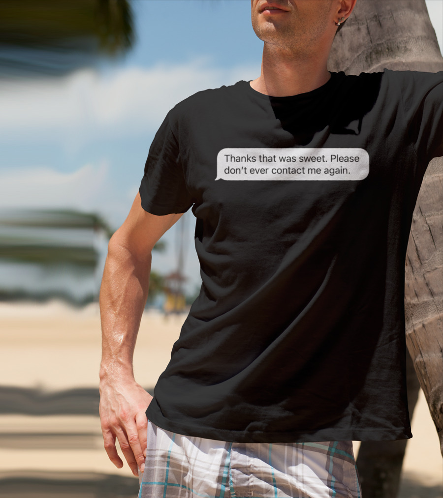 Thanks That Was Sweet Please Don’t Ever Contact Me Again Text Message T-Shirt