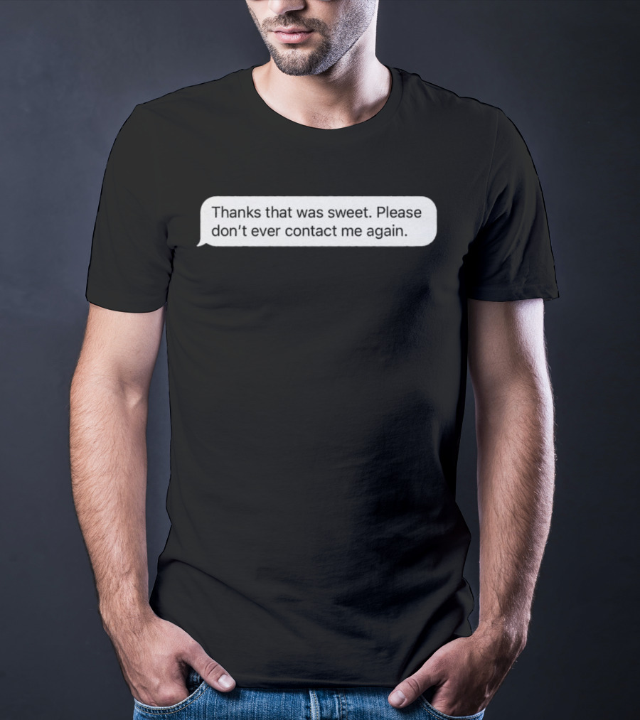Thanks That Was Sweet Please Don’t Ever Contact Me Again Text Message T-Shirt