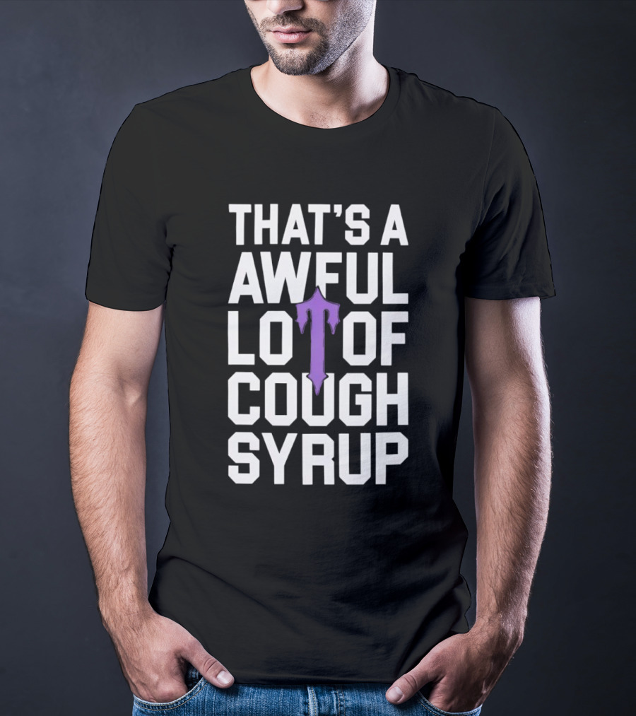That's A Awful Lot Of Cough Syrup Purple Drip Letter T T-Shirt