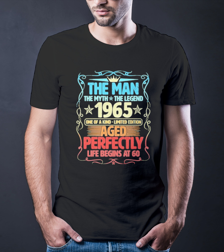THE MAN THE MYTH THE LEGEND 1965 ONE OF A KIND LIMITED EDITION AGED PERFECTLY LIFE BEGINS AT 60 T-Shirt