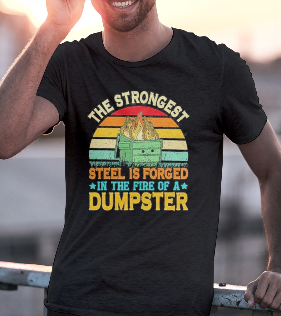 The Strongest Steel Is Forged In The Fire Of A Dumpster Retro Sunset Flame T-Shirt