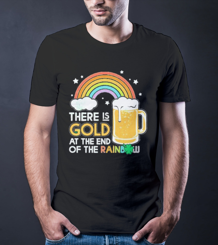 There Is Gold At The End Of The Rainbow Beer St Patrick's Day T-Shirt