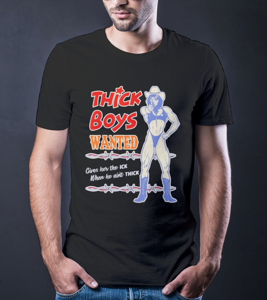 Thick Boys Wanted Cowboy Style Gives Her The Ick When He Ain't Thick T-Shirt