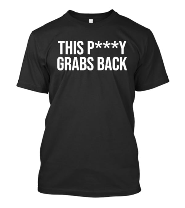 This P***y Grabs Back Text Bold Statement T-Shirt