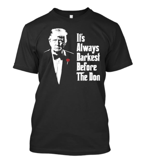 It’s Always Darkest Before The Don Tuxedo Rose T-Shirt