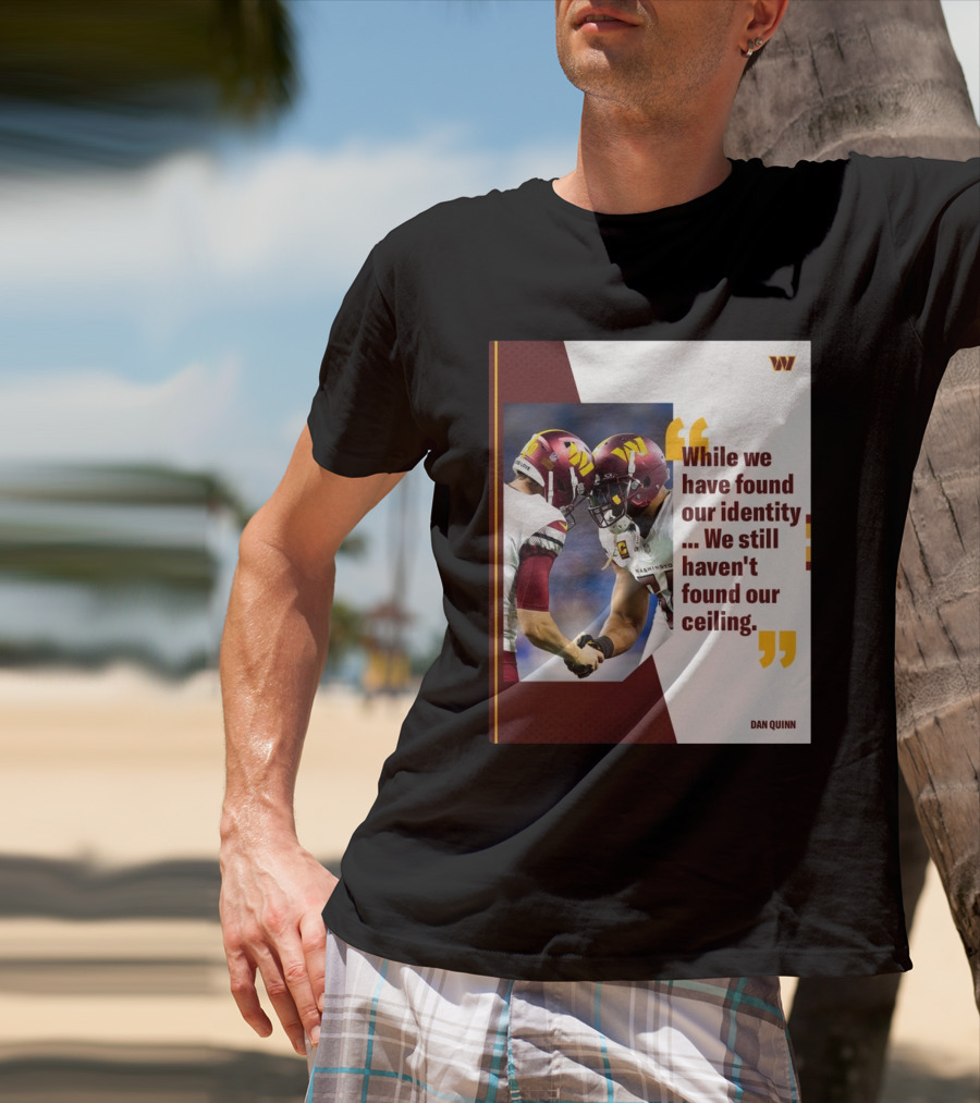 Washington Commanders Identity And Ceiling Quote By Dan Quinn T-Shirt