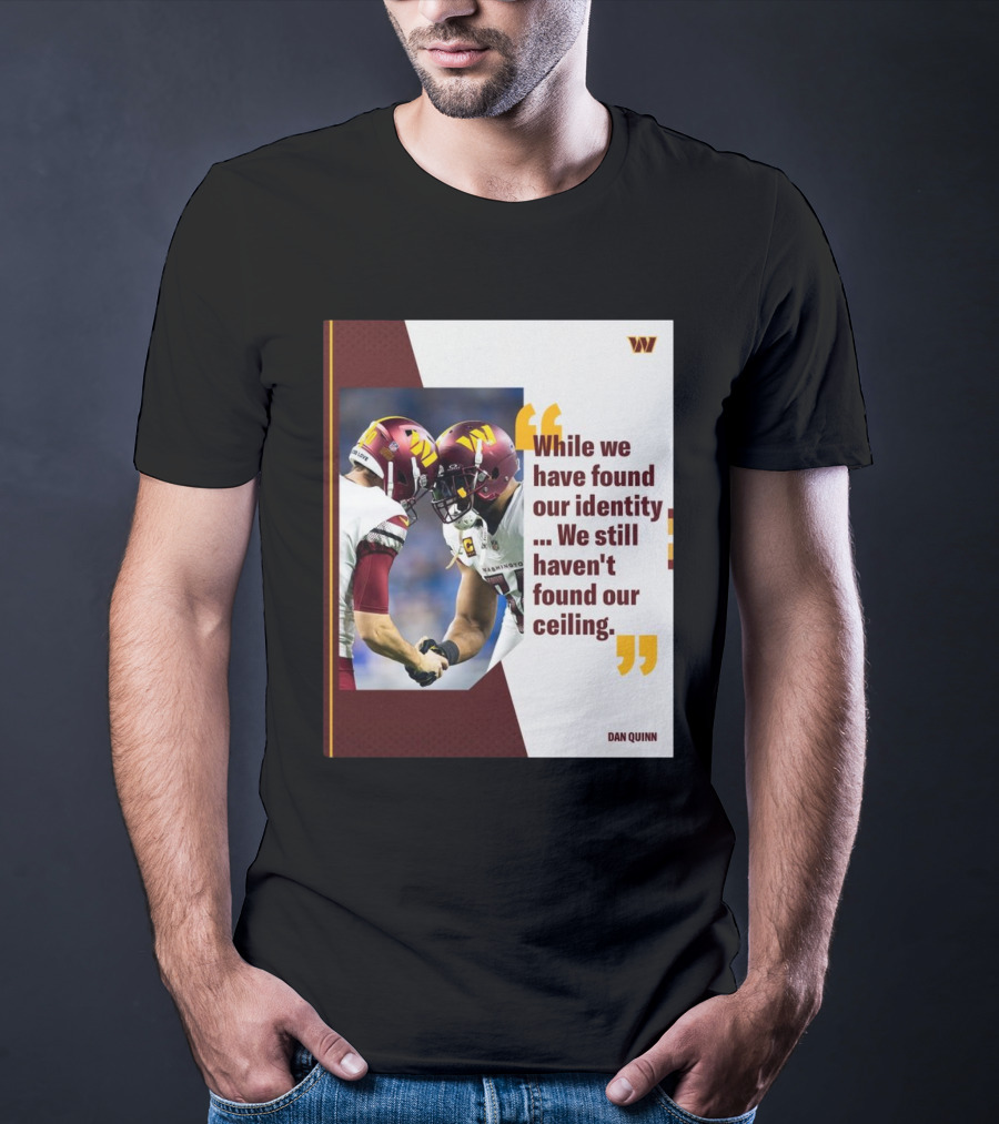Washington Commanders Identity And Ceiling Quote By Dan Quinn T-Shirt