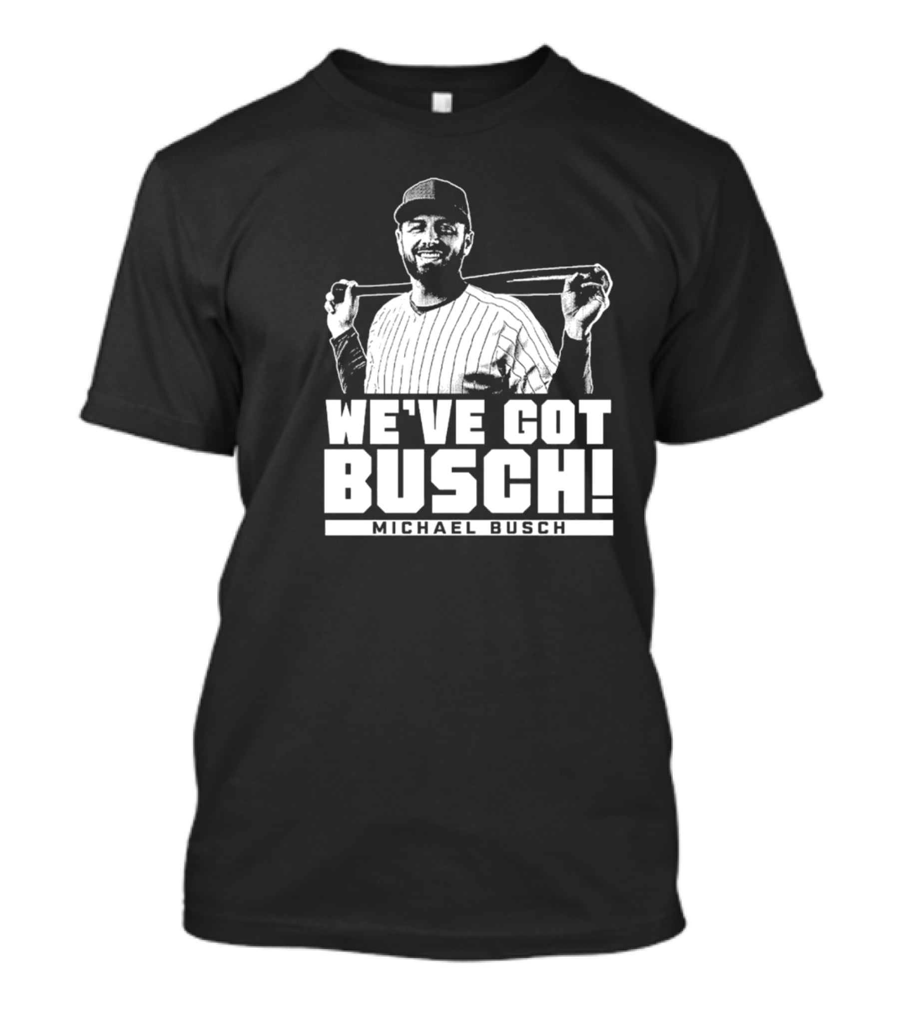 WE'VE GOT BUSCH! MICHAEL BUSCH CHICAGO BASEBALL T-Shirt