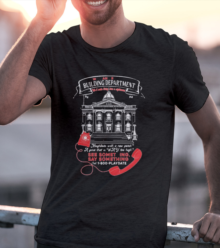 W A R Building Department See Something Say Something 1-800-PLAYDATE T-Shirt