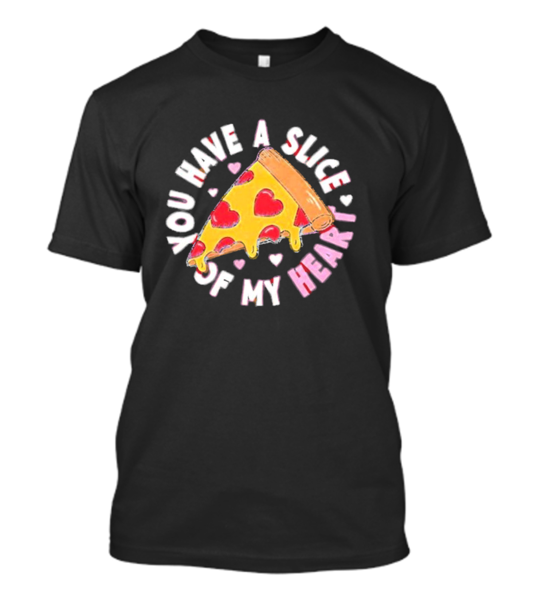 You Have A Slice Of My Heart Pizza Slice With Heart-Shaped Toppings T-Shirt