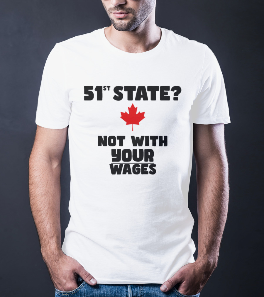 51st State Canada Not With Your Wages Red Maple Leaf T-Shirt