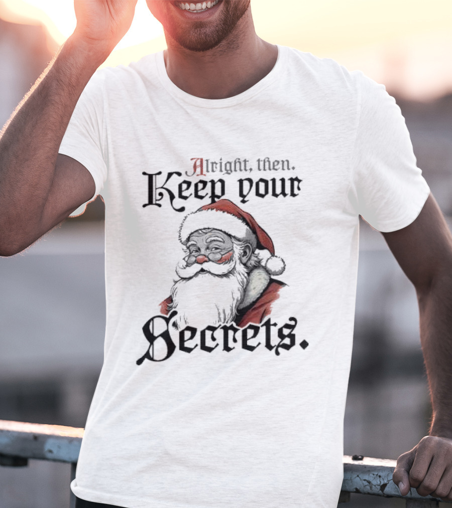 Alright Then Keep Your Secrets Funny Santa Christmas T-Shirt