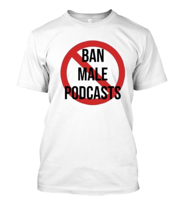 Ban Male Podcasts T-Shirt