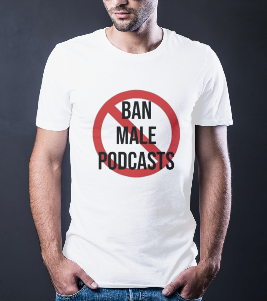 Ban Male Podcasts T-Shirt