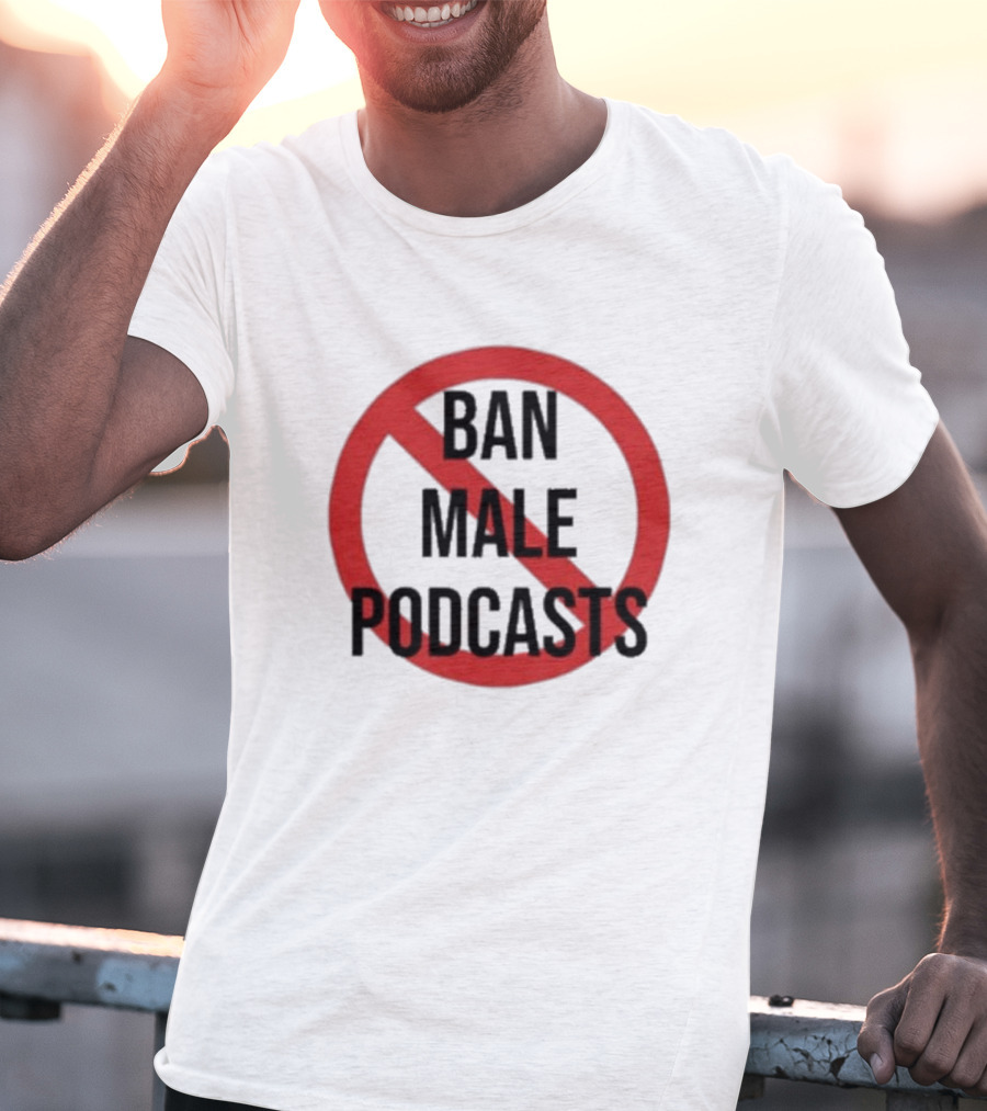 Ban Male Podcasts T-Shirt