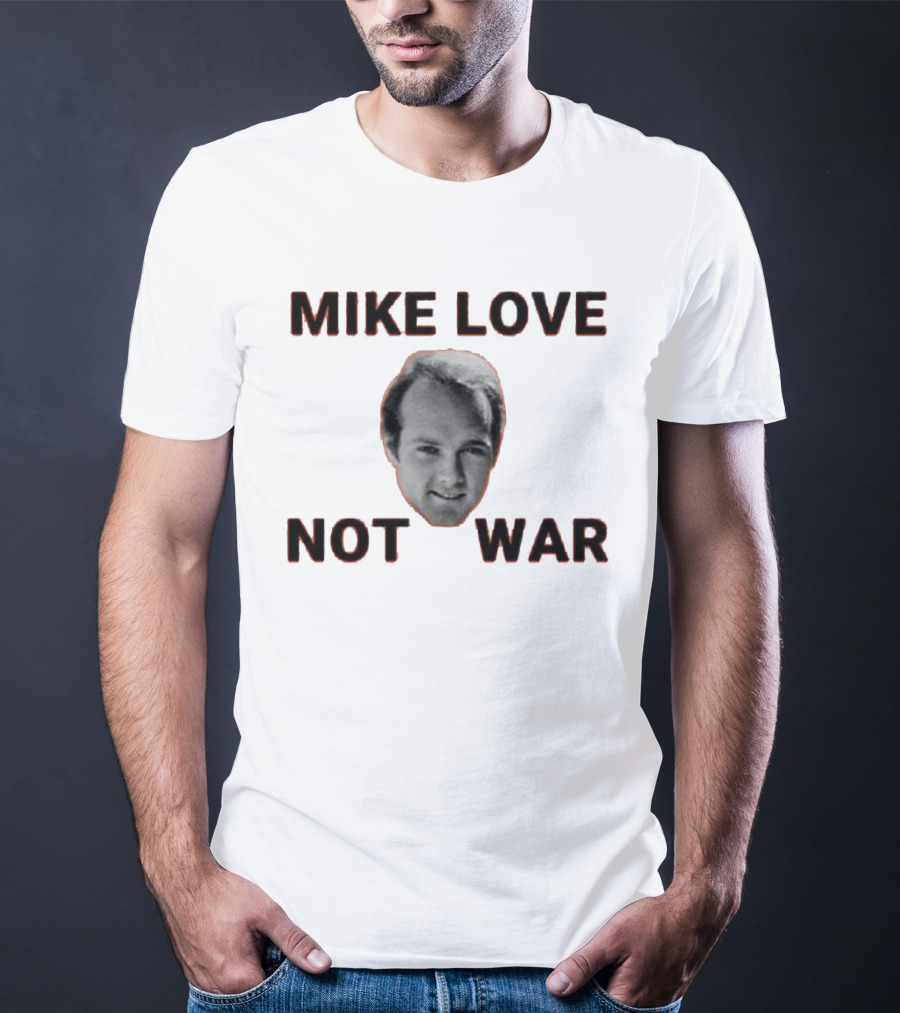 Mike Love Not War Beach Boys Image And Text T-Shirt