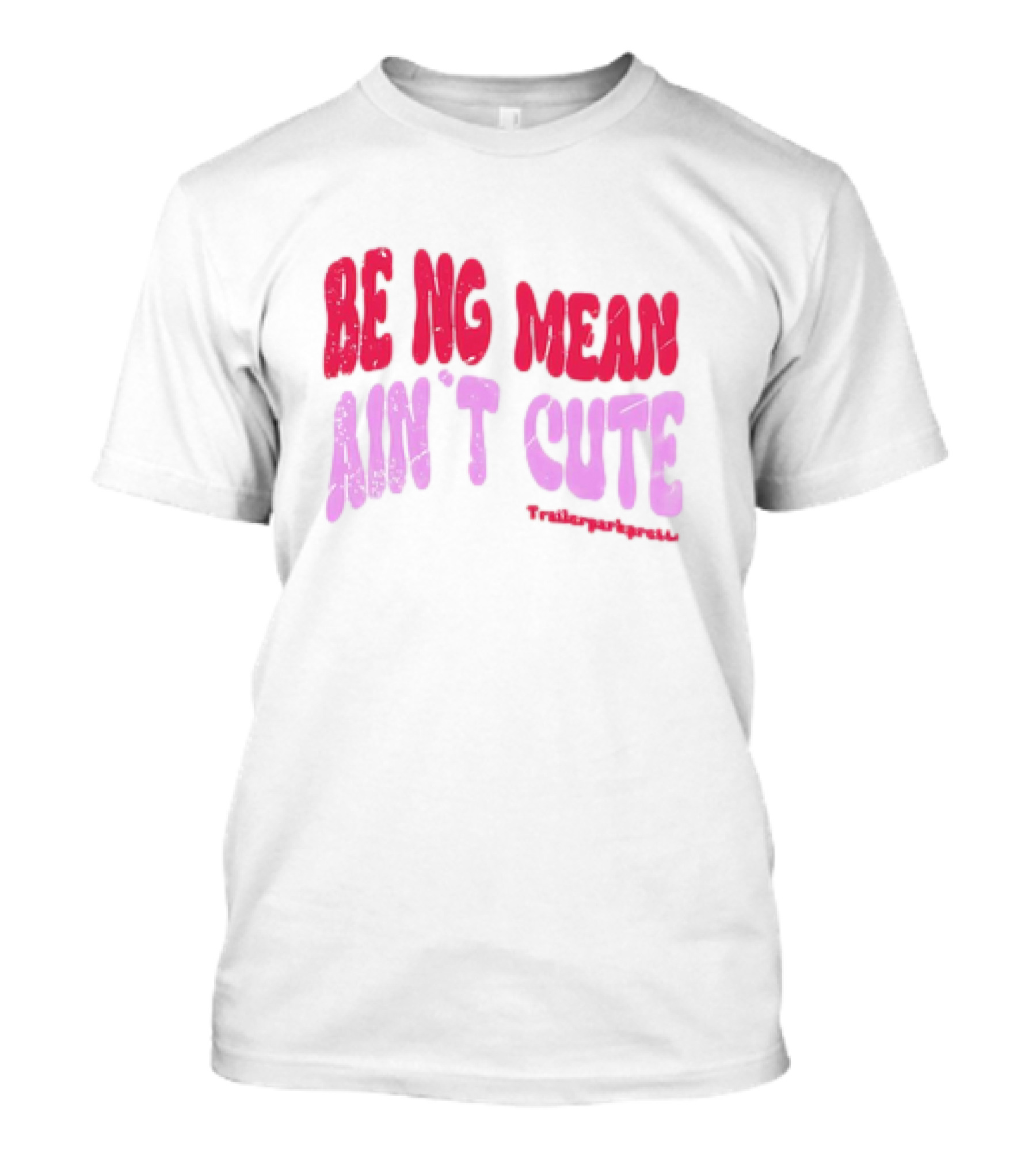 BEING MEAN AIN'T CUTE Fun Happy And Positive T-Shirt