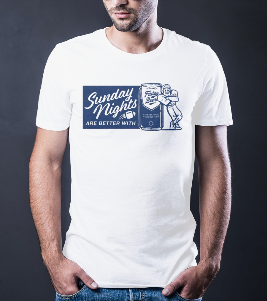 Sunday Nights Are Better With Friday Beers Football Can Hug T-Shirt