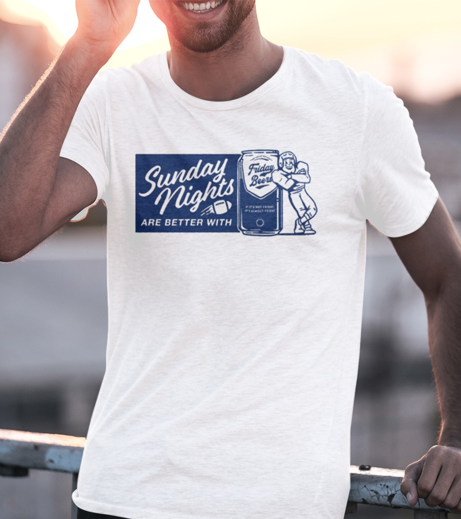 Sunday Nights Are Better With Friday Beers Football Can Hug T-Shirt
