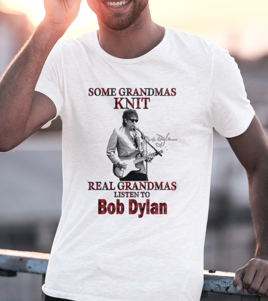 Some Grandmas Knit Real Grandmas Listen To Bob Dylan T-Shirt