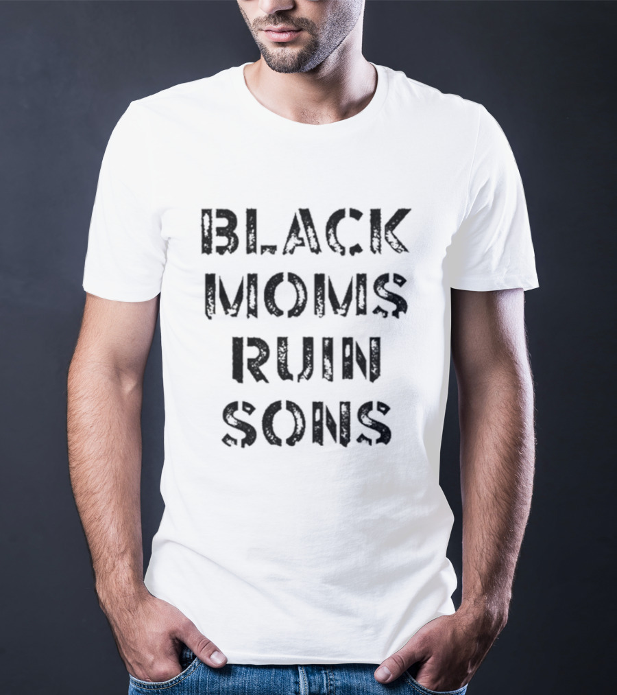 Black Moms Ruin Sons T-Shirt
