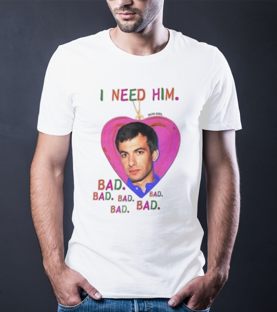 I Need Him Bad Heart Image Bug Girl Nathan For Me T-Shirt