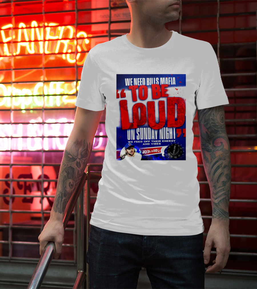 We Need Bills Mafia To Be Loud On Sunday Night We Feed Off Their Energy And Vibes Josh Allen Volume T-Shirt
