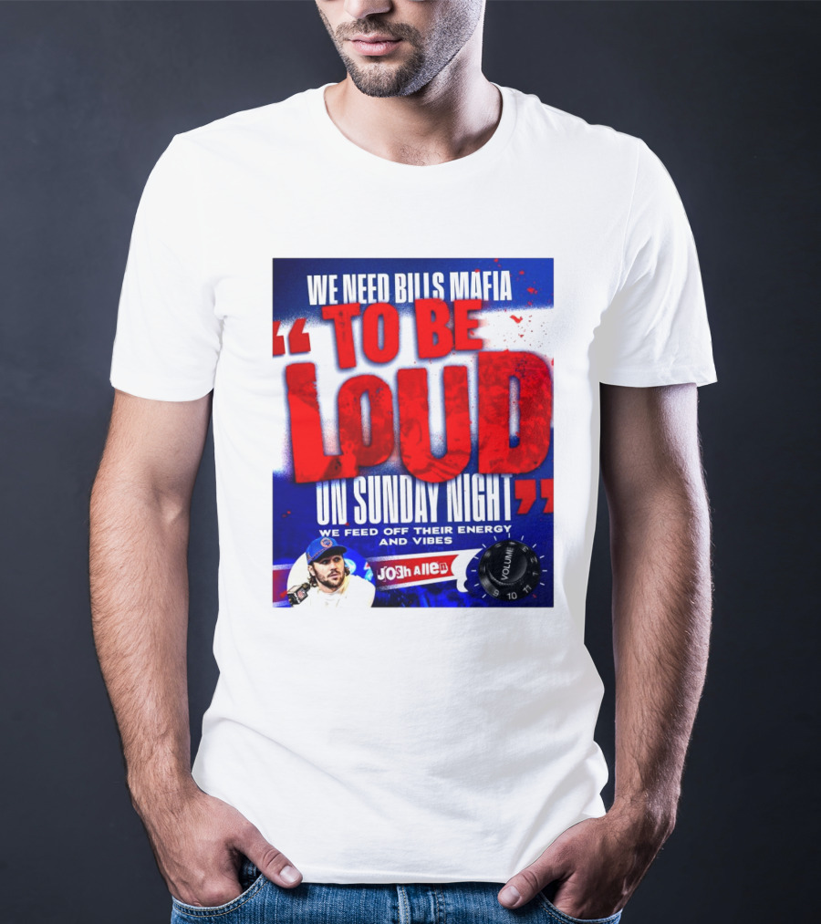 We Need Bills Mafia To Be Loud On Sunday Night We Feed Off Their Energy And Vibes Josh Allen Volume T-Shirt