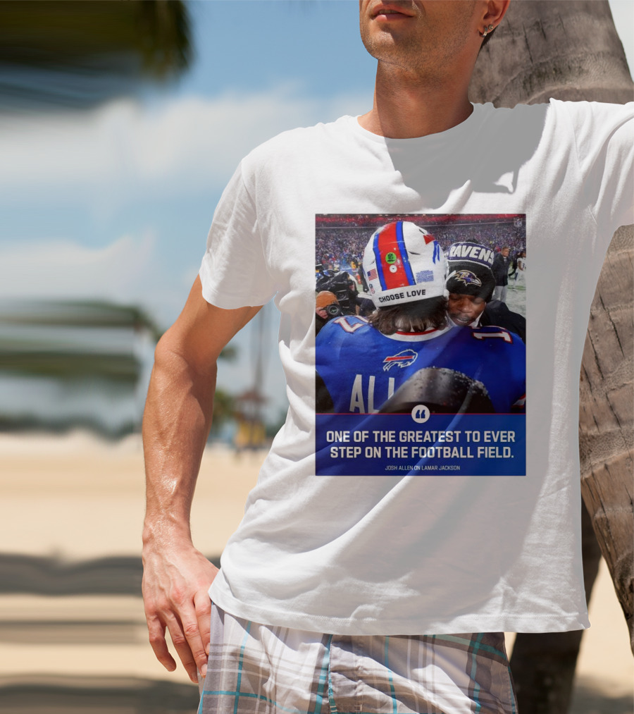 Buffalo Bills Josh Allen And Lamar Jackson Choose Love Greatest To Ever Step On The Football Field T-Shirt