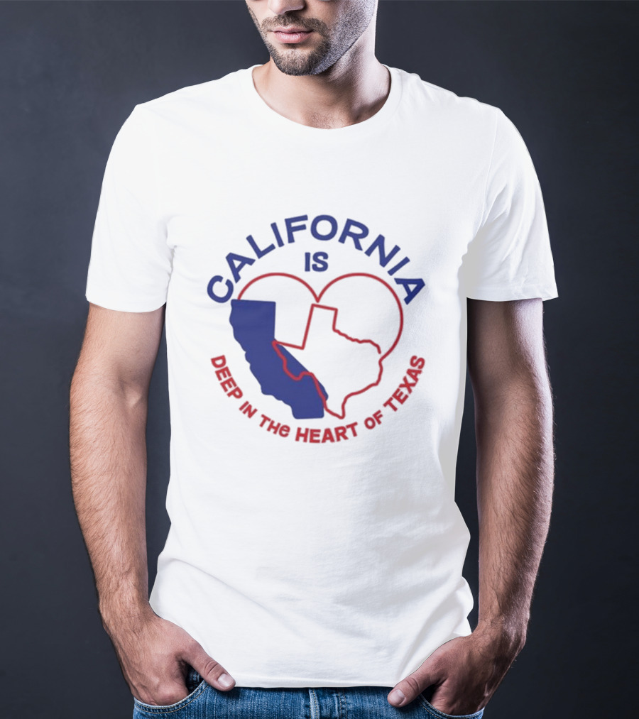 CALIFORNIA IS DEEP IN THE HEART OF TEXAS T-Shirt