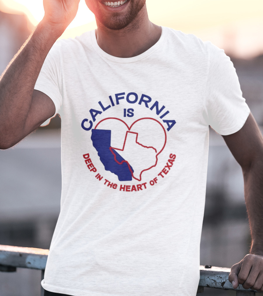 CALIFORNIA IS DEEP IN THE HEART OF TEXAS T-Shirt