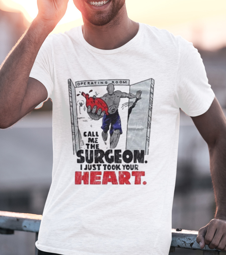 Operating Room Call Me The Surgeon I Just Took Your Heart T-Shirt