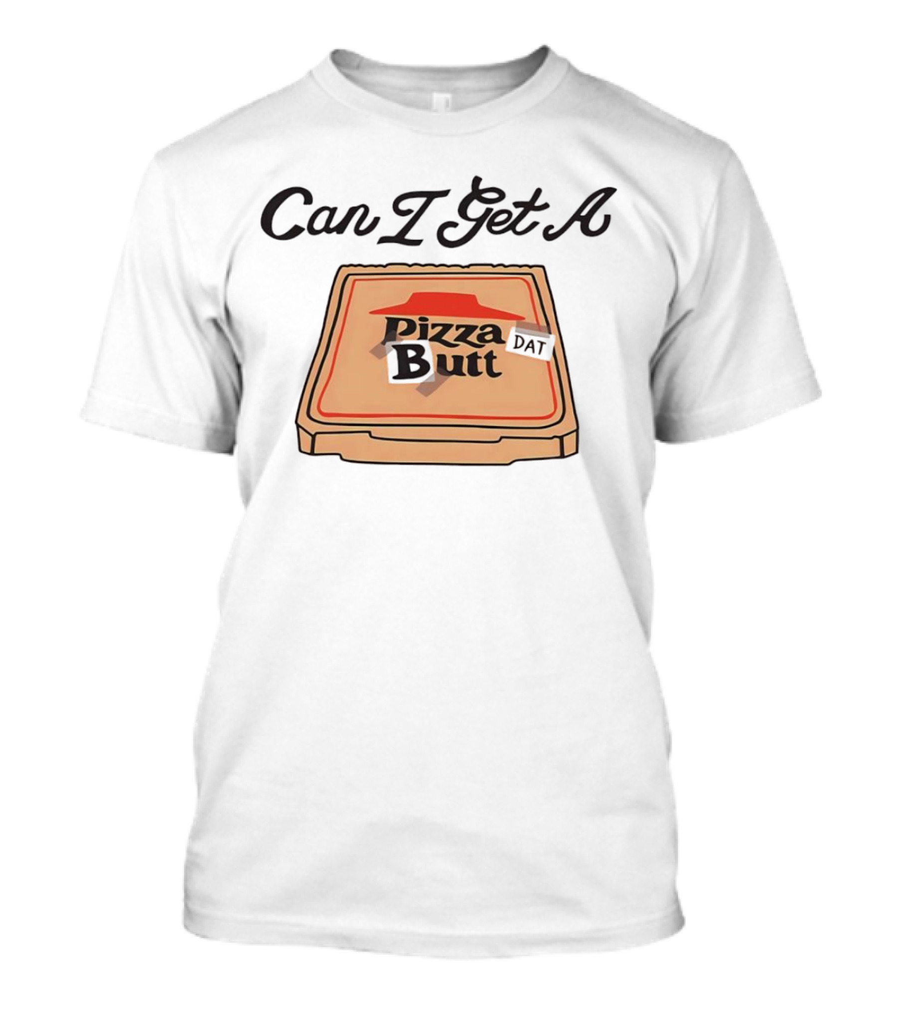 Can I Get A Pizza Butt Box Design Funny Playful Text T-Shirt