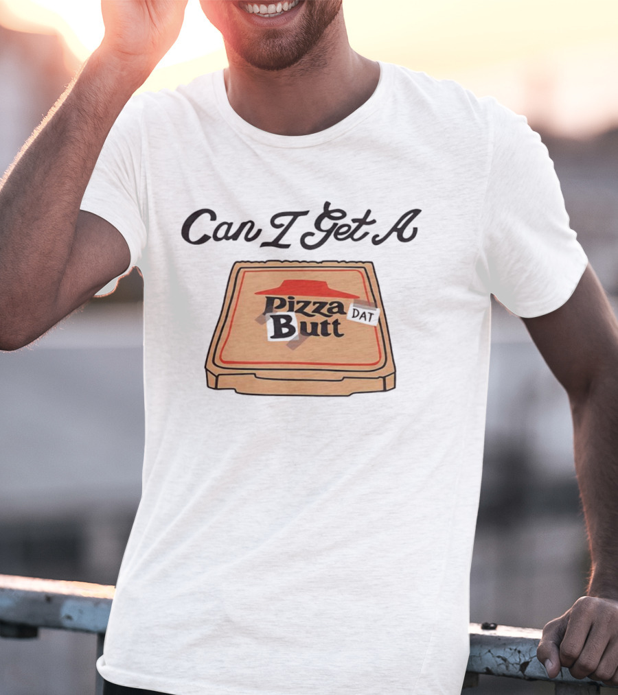 Can I Get A Pizza Butt Box Design Funny Playful Text T-Shirt