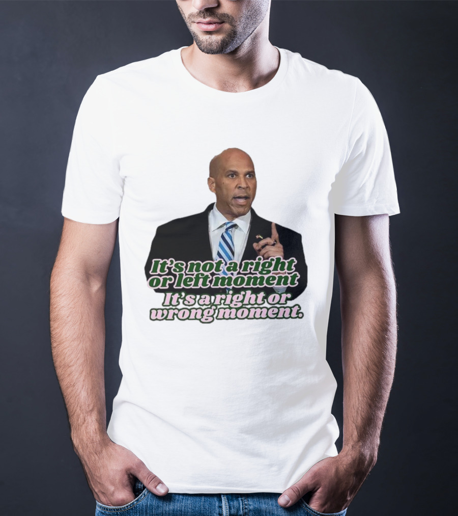 It's Not A Right Or Left Moment It's A Right Or Wrong Moment Speech By Cory Booker T-Shirt