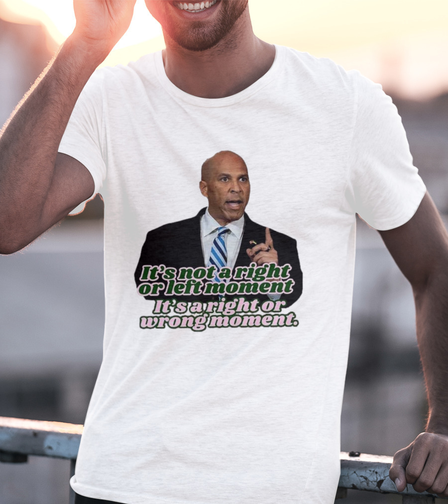 It's Not A Right Or Left Moment It's A Right Or Wrong Moment Speech By Cory Booker T-Shirt