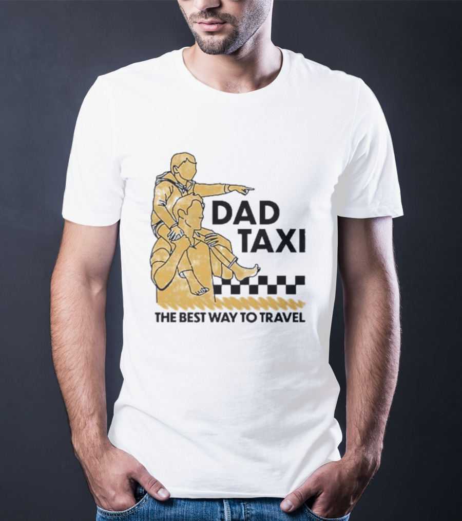 Dad Taxi The Best Way To Travel With Child On Shoulders T-Shirt