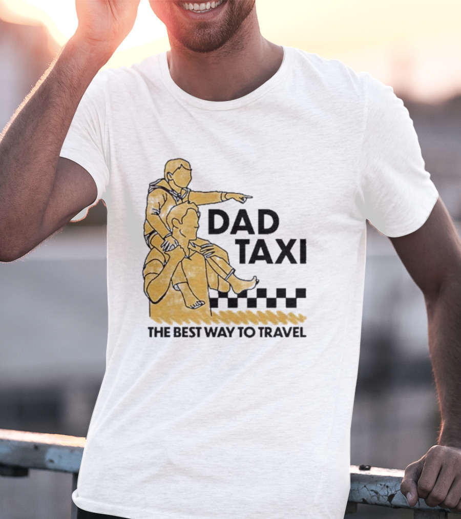 Dad Taxi The Best Way To Travel With Child On Shoulders T-Shirt