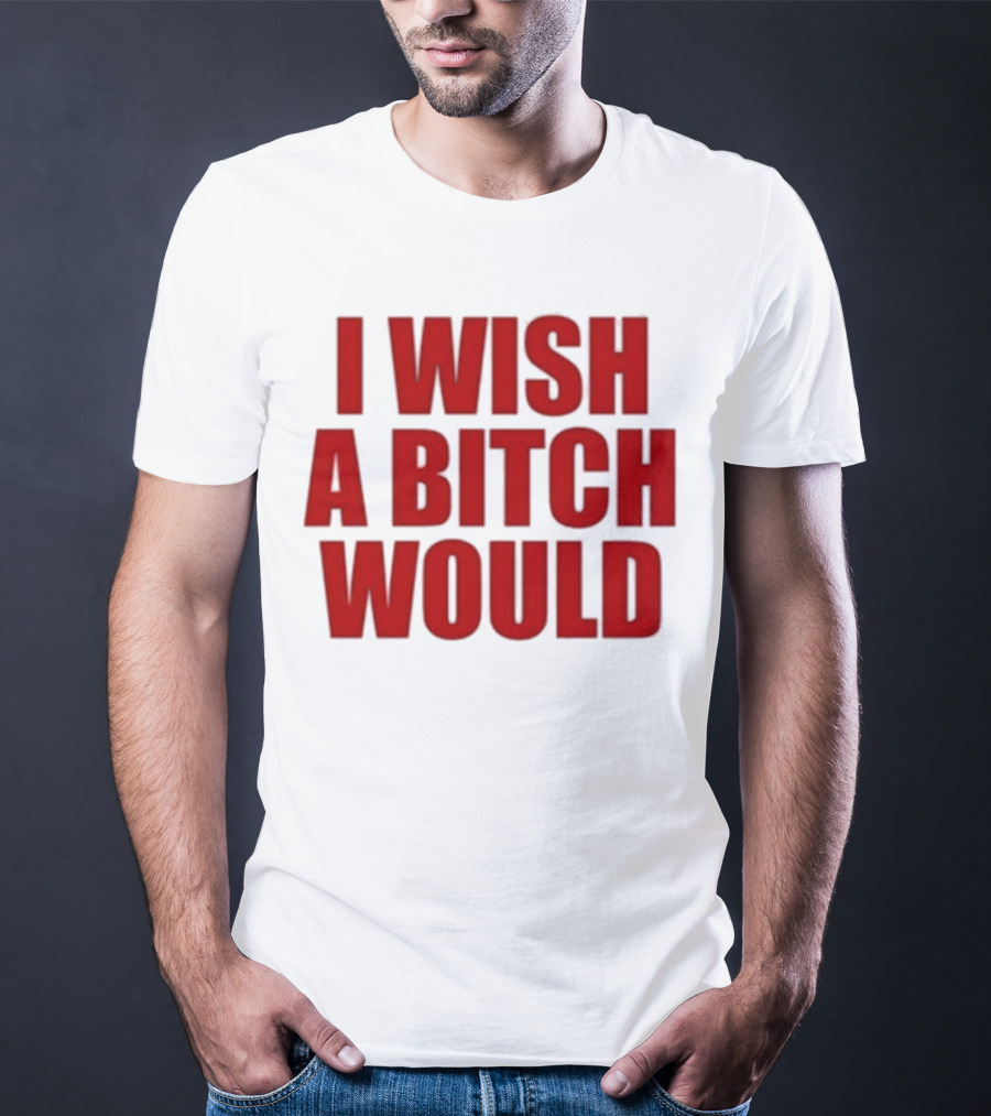 Deluludesigns I Wish A Bitch Would Red Bold Statement T-Shirt