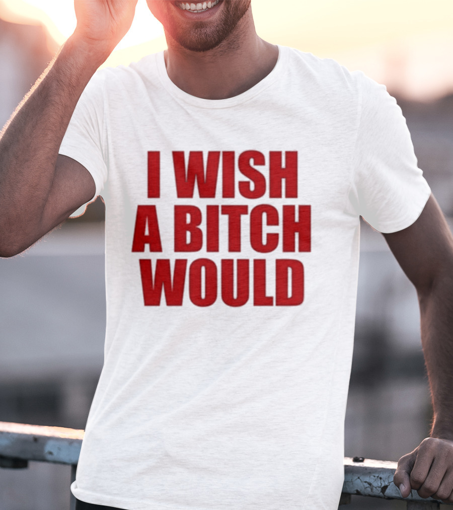 Deluludesigns I Wish A Bitch Would Red Bold Statement T-Shirt