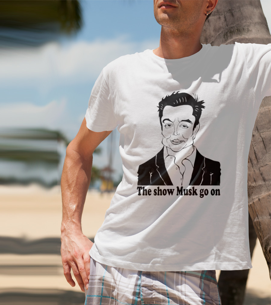 Elon Musk Meme The Show Musk Go On Iconic Phrase T-Shirt