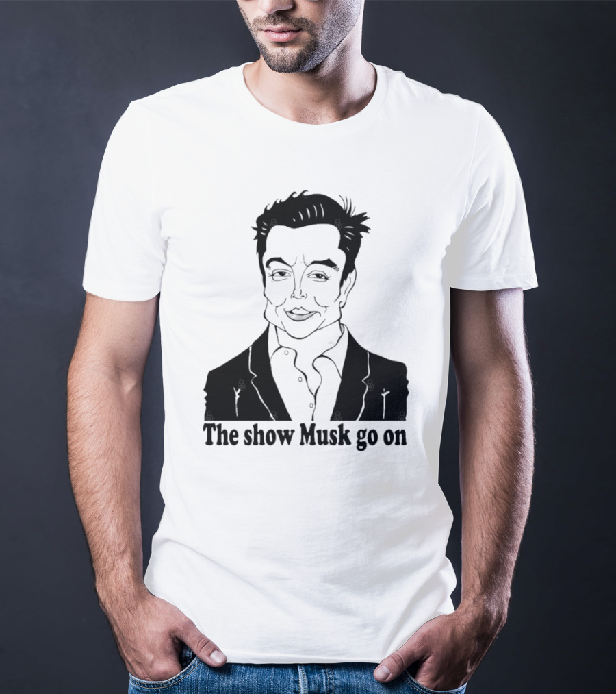 Elon Musk Meme The Show Musk Go On Iconic Phrase T-Shirt