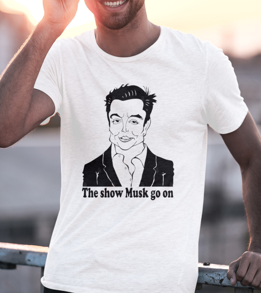 Elon Musk Meme The Show Musk Go On Iconic Phrase T-Shirt